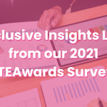 Exclusive Insights Live from our 2021 #TEAwards Surveys