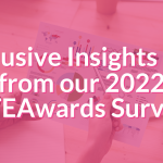 Exclusive Insights Live from our 2022 #TEAwards Surveys